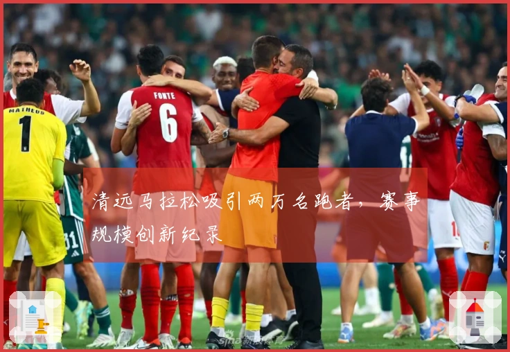 清远马拉松吸引两万名跑者，赛事规模创新纪录