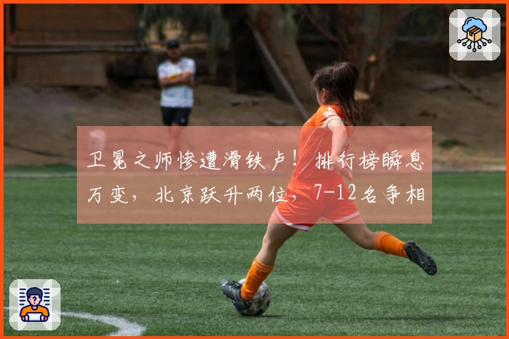 卫冕之师惨遭滑铁卢！排行榜瞬息万变，北京跃升两位，7-12名争相混战